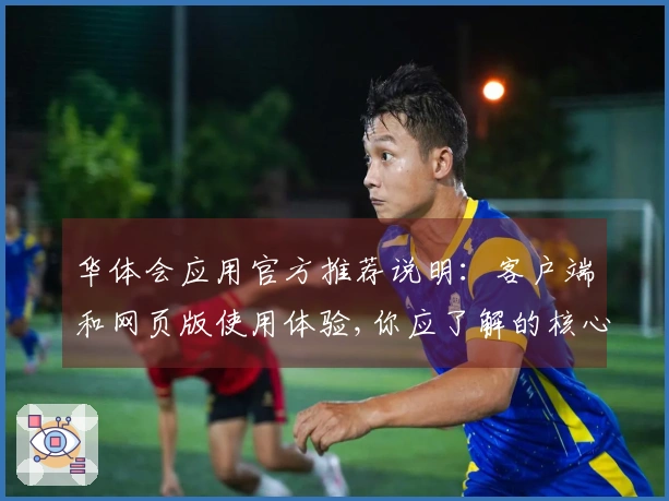 华体会应用官方推荐说明：客户端和网页版使用体验,你应了解的核心功能亮点