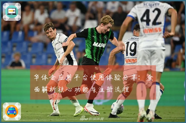 华体会应用平台使用体验分享：全面解析核心功能与注册流程