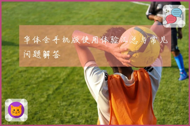 华体会手机版使用体验汇总与常见问题解答